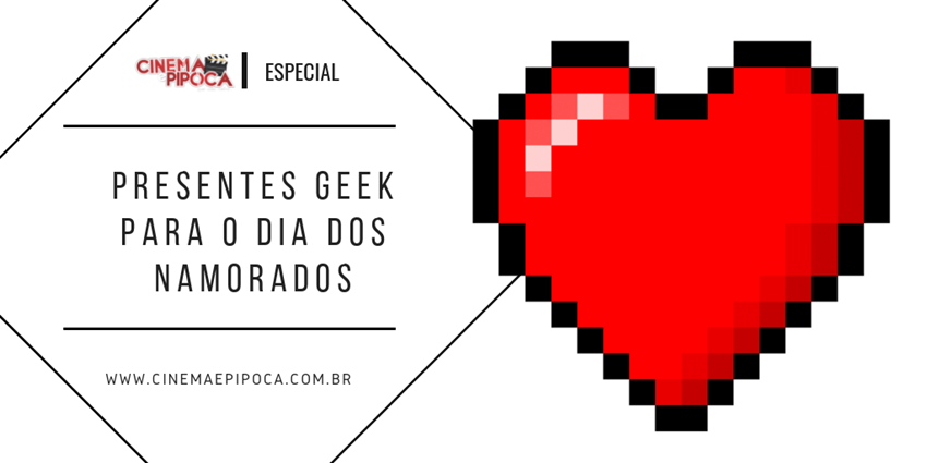 Presentes geek para o dia dos namorados