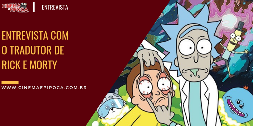 Entrevista com o tradutor de Rick e Morty 1 Entrevista com o tradutor de Rick e Morty